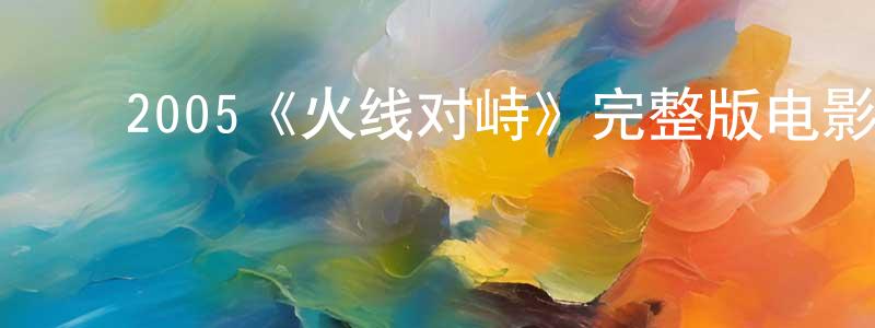 影视迷陈祥坚的个人博客,2005《火线对峙》完整版电影/在线观看/百度云-美剧天堂